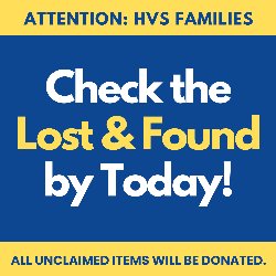 Attention: HVS Families - Check the Lost & Found by Today! All unclaimed items will be donated.